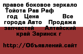 правое боковое зеркало Тойота Рав Раф 2013-2017 год › Цена ­ 7 000 - Все города Авто » Продажа запчастей   . Алтайский край,Заринск г.
